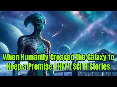 When Humanity Crossed the Galaxy to Keep a Promise l HFY l SCI FI Stories