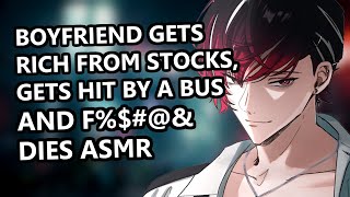 Boyfriend Gets Rich From Stocks, Gets Hit By a Bus And F%$#@& Dies ASMR