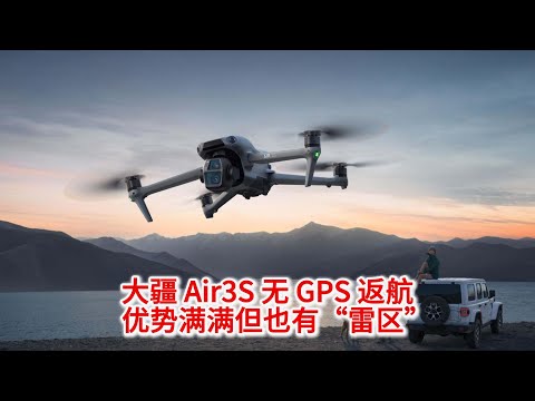 10.24 大疆 Air3S 无 GPS 返航，优势满满但也有“雷区”