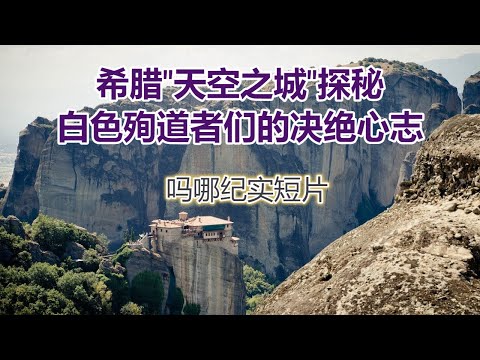 【吗哪记实短片- 希腊“天空之城”探秘: “白色殉道者”们的决绝心志】