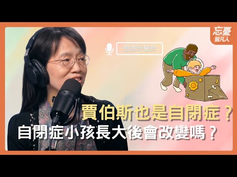 賈伯斯也是自閉症？自閉症小孩長大後會改變嗎？feat.簡意玲醫師｜EP.91忘憂皆凡人 Podcast