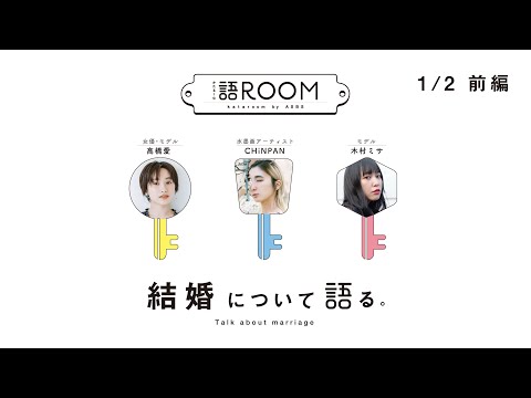 【前編】結婚について語る：高橋愛・CHiNPAN・木村ミサ【語ROOM】