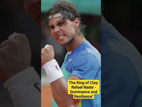 The King of Clay: Rafael Nadal - Dominance and Resilience