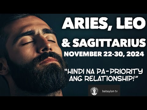 HINDI N'YA NAPA-PRIORITY ANG RELATIONSHIP | NOVEMBER 22-30, 2024 | ARIES, LEO & SAGITTARIUS