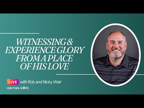 Witnessing and Experience Glory from a Place of HIS Love