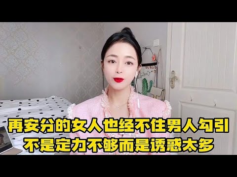 你知道吗？再安分的女人也经不住勾引，不是定力不够而是诱惑太多