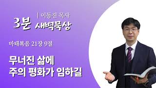 [#3분말씀] 무너진 삶에 주님의 평화가 임하길 / 마태복음 21장 9절 / #함열교회_이동진_목사 / 2021년 3월 5일(금)