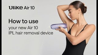 How to Use the Ulike Air 10 IPL Hair Removal Device for Long-Lasting Hair Removal