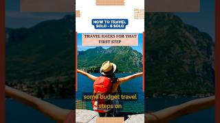 How to Travel SOLO - 6 Solo Travel Hacks For That First Step | Travel On A Budget