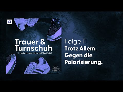 #11 Trotz Allem. Gegen die Polarisierung | Trauer & Turnschuh