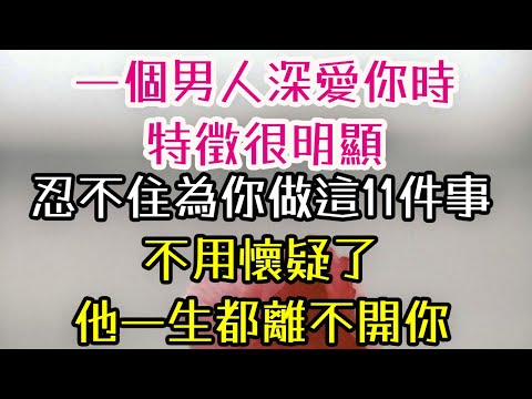 一個男人深愛你時，特徵很明顯，忍不住為你做這11件事，不用懷疑了，他一生都離不開你。#男人 #深愛 #-| 三重愛 lovery