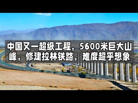 中国又一超级工程，5600米巨大山峰，修建拉林铁路，难度超乎想象