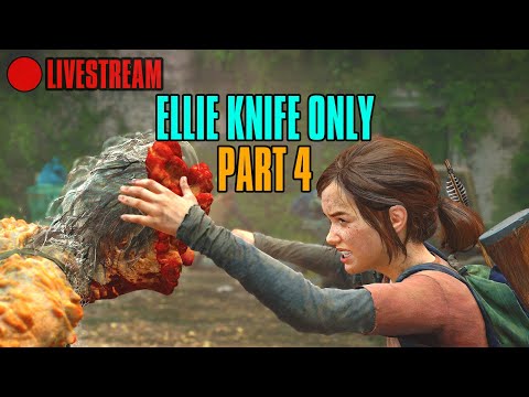 The Last of Us Part I Knife Only Ellie Mod Livestream (Part 4)