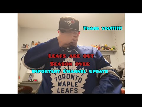 Leafs are out. Season Over. IMPORTANT CHANNEL UPDATE VIDEO MUST WATCH. THANK YOU!!!