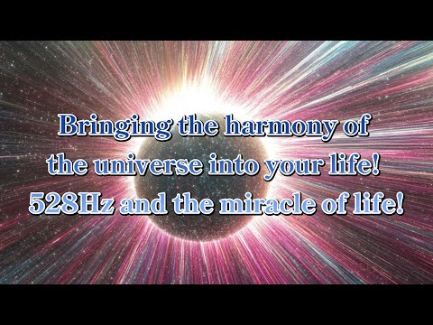 Bringing the harmony of the universe into your life! 528Hz and the miracle of life!