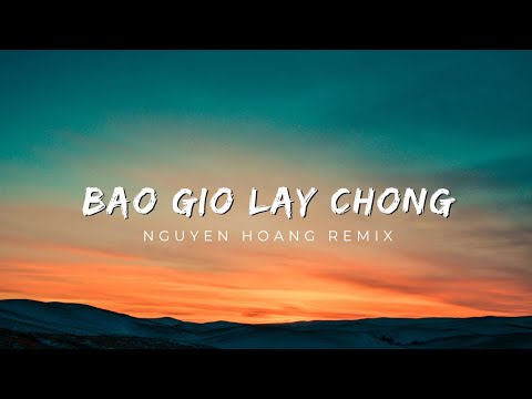 Bao Giờ Lấy Chồng - Nguyễn Hoàng Remix (Hot Tiktok 2023) | Exclusive Remix