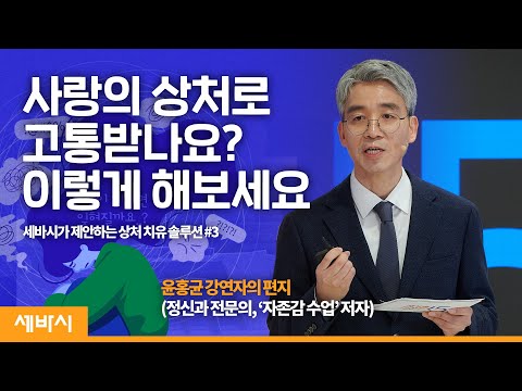 당신에게는 사랑이 상처로 느껴진다면 | 세바시가 제안하는 상처 치유 솔루션 #3 | 마음의 치유자 mind healer