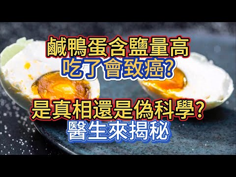 鹹鴨蛋含鹽量高，吃了會致癌?是真相還是偽科學?醫生來揭秘