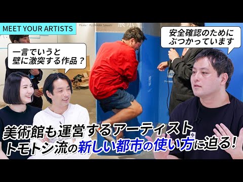 【MEET YOUR ARTISTS】パフォーマンスや映像で新しい都市の使い方を表現する【トモトシ】ユーモア溢れる作品、私設美術館『トモ都市美術館』など多岐にわたる活動に迫る！