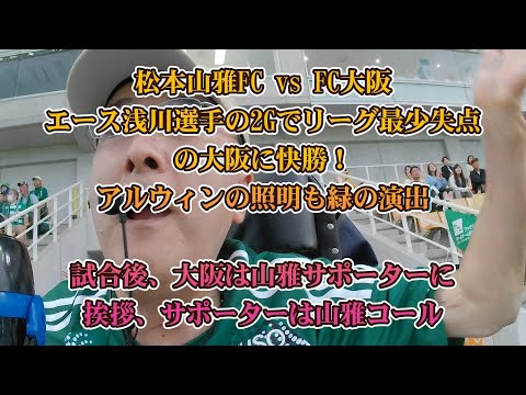 #067 #松本山雅fc vs #fc大阪 #浅川隼人 選手の2G #アルウィン LED照明、FC大阪選手が山雅サポーターへ挨拶、大阪サポーターの山雅コール、#高崎寛之 氏栽培の白ヒラタケ餃子話題満載