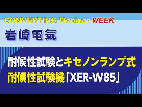 【Converting Webinar WEEK】岩崎電気　耐候性試験とキセノンランプ式耐候性試験機「XER-W85」