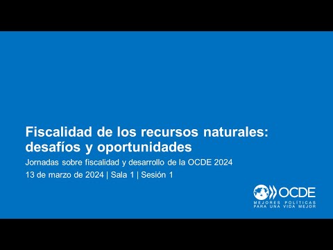 Jornadas sobre Fiscalidad y Desarrollo de la OCDE 2024 (Día 2 Sala 1 Sesión 1): Recursos naturales