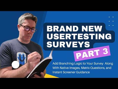 UserTesting Tutorial - Surveys Part 3: Branching Logic, Images, Matrix Questions & Screener Guidance