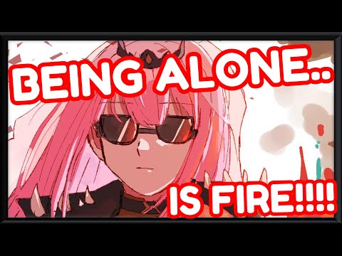 Being alone is fire!