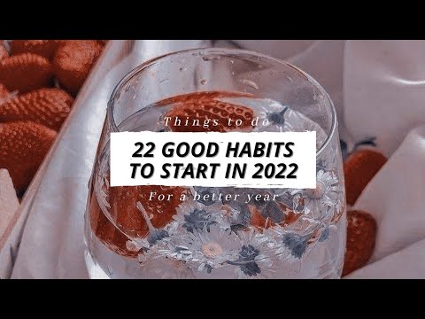 22 Good Habits To Start In 2022 (habits to improve your life)