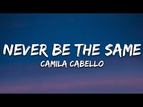 Camila Cabello - Never Be the Same (Lyrics)