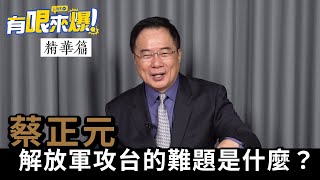 【有哏來爆 精華｜蔡正元】解放軍攻台的難題是什麼？