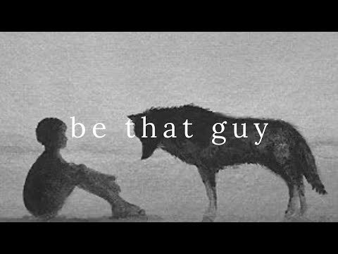 Be that guy.