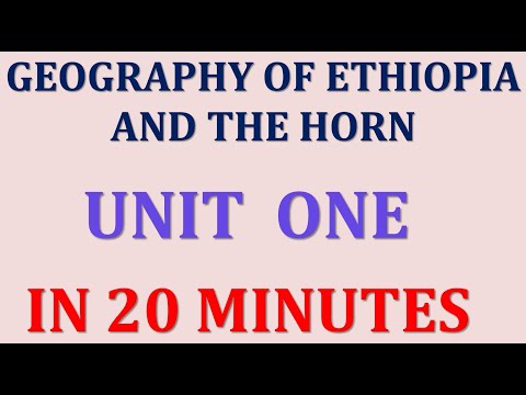 GEOGRAPHY OF ETHIOPIA AND THE HORN IN 20 MINUTES