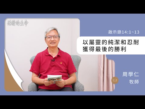 [活潑的生命] 20241212 以屬靈的純潔和忍耐 獲得最後的勝利(啟示錄14:1~13)