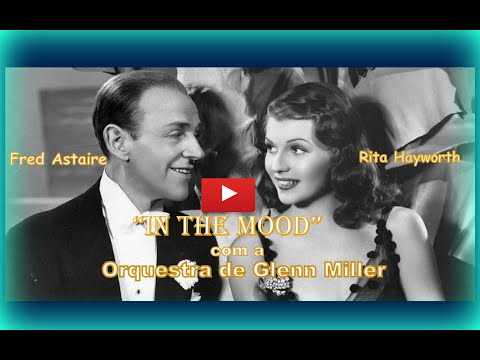 Rita Hayworth e Fred Astaire dançando "IN THE MOOD"  -  Orquestra de Glenn Miller .