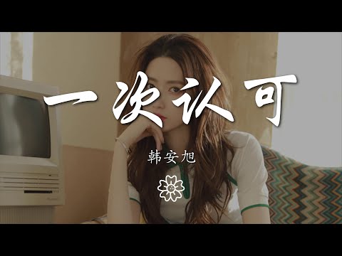 韓安旭 - 一次認可『你怎麼會裝在我心裏變成了泡沫』【動態歌詞Lyrics】