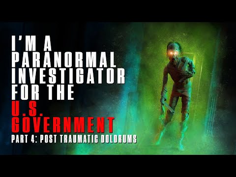 I'm A Paranormal Investigator For The US  Government | Pt 4: Post Traumatic Doldrums | Creepypasta