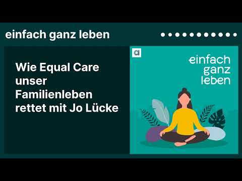 Wie Equal Care unser Familienleben rettet mit Jo Lücke | einfach ganz leben