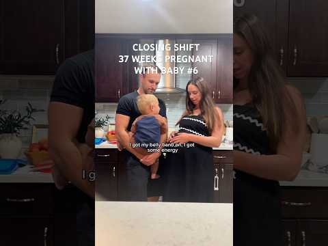 Closing shift 37 weeks pregnant with baby # 6