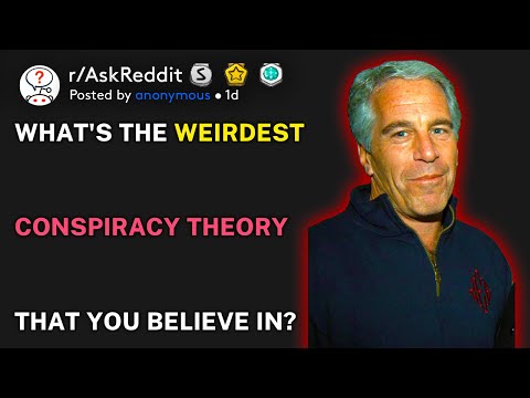 What's the weirdest conspiracy theory that you believe in? (r/AskReddit)