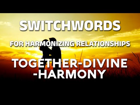 Switchwords for harmonizing relationships - TOGETHER-DIVINE-HARMONY