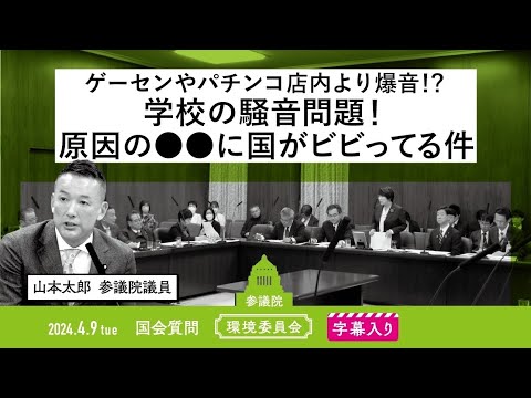 山本太郎【ゲーセンやパチンコ店内より爆音！？ 学校の騒音問題！原因の●●に国がビビってる件】 2024.4.9 環境委員会 字幕入りフル