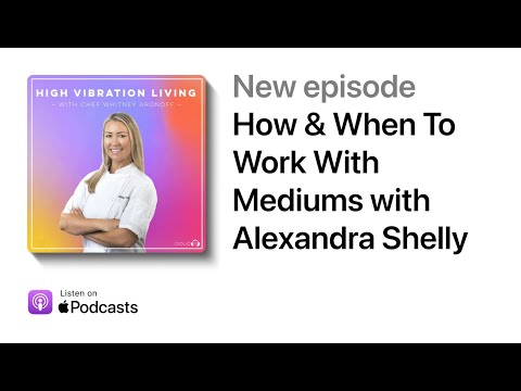 How & When To Work With Mediums with Alexandra Shelly