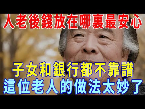 人過老年，錢放在哪裏最安心？三位70歲老人的聰明做法，讓人恍然大悟！值得所有中老年朋友們學習！