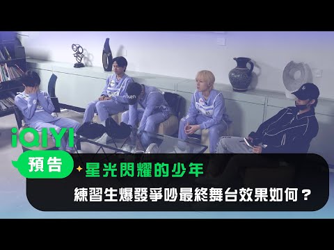 《星光閃耀的少年》EP8預告：練習生爆發爭吵最終舞台效果如何？ | 愛奇藝