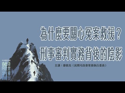 為什麼要關心冤案救援？刑事審判實務背後的陰影｜離淵：凌雲曜日｜2024暑期學生營隊｜廖啟彣律師