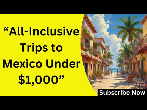 "All-Inclusive Trips to Mexico Under $1,000 in 2025 | Affordable Vacation Deals!"