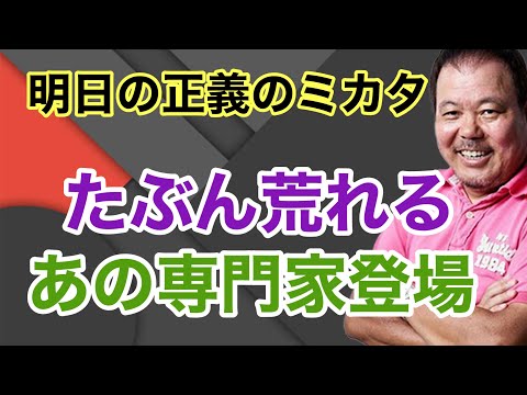 【第990回】明日の正義のミカタ たぶん荒れる あの専門家登場