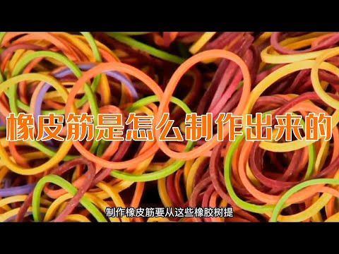 橡皮筋是怎么制作出来的？制作过程复杂程度超出你的想象。