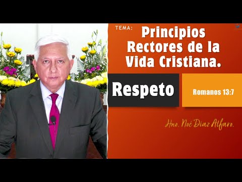 Tema: Principios rectores de la vida cristiana. RESPETO. Hno. Noé Díaz Alfaro